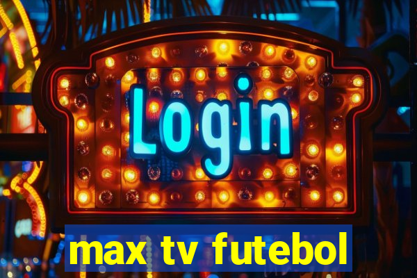 max tv futebol